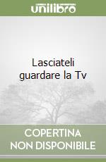 Lasciateli guardare la Tv libro