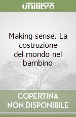 Making sense. La costruzione del mondo nel bambino