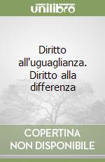 Diritto all'uguaglianza. Diritto alla differenza libro