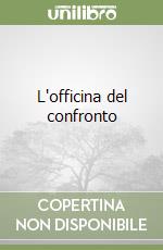 L'officina del confronto