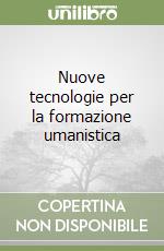 Nuove tecnologie per la formazione umanistica libro