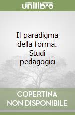 Il paradigma della forma. Studi pedagogici libro