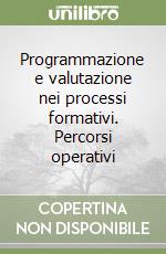 Programmazione e valutazione nei processi formativi. Percorsi operativi libro