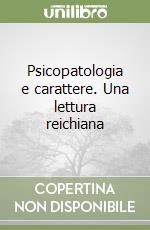 Psicopatologia e carattere. Una lettura reichiana libro