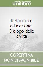 Religioni ed educazione. Dialogo delle civiltà libro