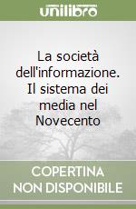 La società dell'informazione. Il sistema dei media nel Novecento libro