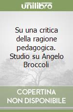 Su una critica della ragione pedagogica. Studio su Angelo Broccoli