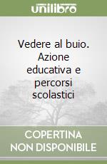 Vedere al buio. Azione educativa e percorsi scolastici