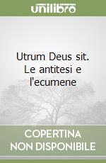 Utrum Deus sit. Le antitesi e l'ecumene libro