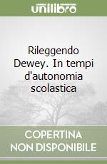 Rileggendo Dewey. In tempi d'autonomia scolastica