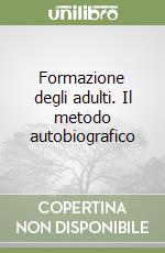 Formazione degli adulti. Il metodo autobiografico libro