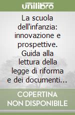 La scuola dell'infanzia: innovazione e prospettive. Guida alla lettura della legge di riforma e dei documenti ministeriali libro