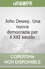 John Dewey. Una nuova democrazia per il XXI secolo libro