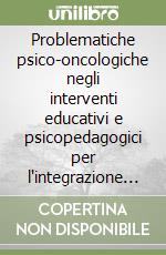 Problematiche psico-oncologiche negli interventi educativi e psicopedagogici per l'integrazione degli alunni ospedalizzati libro