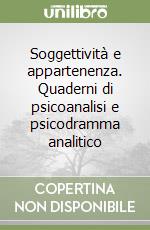 Soggettività e appartenenza. Quaderni di psicoanalisi e psicodramma analitico libro