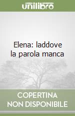 Elena: laddove la parola manca libro