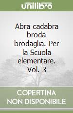 Abra cadabra broda brodaglia. Per la Scuola elementare. Vol. 3 libro