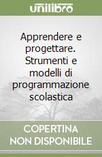 Apprendere e progettare. Strumenti e modelli di programmazione scolastica libro