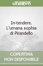 In-tendere. L'umana sophia di Pirandello libro