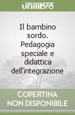 Il bambino sordo. Pedagogia speciale e didattica dell'integrazione