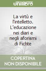 La Virtu E L Intelletto L Educazione Nei Diari E Negli Aforismi Di Fichte Claudio D Alessandro Anicia 05