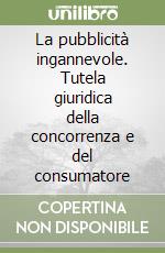 La pubblicità ingannevole. Tutela giuridica della concorrenza e del consumatore libro