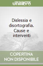 Dislessia e disortografia. Cause e interventi libro