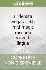 L'identità zingara. Riti miti magie racconti proverbi lingua libro