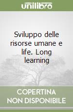 Sviluppo delle risorse umane e life. Long learning