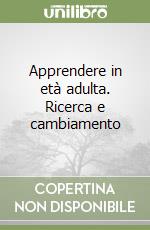 Apprendere in età adulta. Ricerca e cambiamento libro