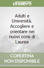 Adulti e Università. Accogliere e orientare nei nuovi corsi di Laurea