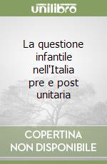 La questione infantile nell'Italia pre e post unitaria libro