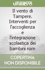 Il vento di Tampere. Interventi per l'accoglienza e l'integrazione scolastica dei bambini rom libro