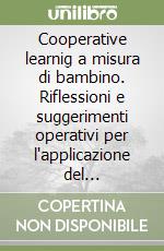 Cooperative learnig a misura di bambino. Riflessioni e suggerimenti operativi per l'applicazione del cooperative learning nella scuola dell'infanzia libro