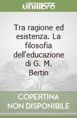 Tra ragione ed esistenza. La filosofia dell'educazione di G. M. Bertin