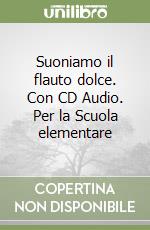 Suoniamo il flauto dolce. Con CD Audio. Per la Scuola elementare libro