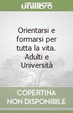 Orientarsi e formarsi per tutta la vita. Adulti e Università libro