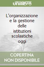 L'organizzazione e la gestione delle istituzioni scolastiche oggi libro