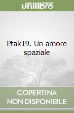 Ptak19. Un amore spaziale libro