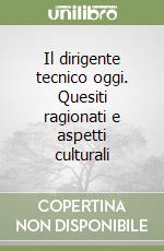 Il dirigente tecnico oggi. Quesiti ragionati e aspetti culturali libro