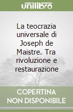 La teocrazia universale di Joseph de Maistre. Tra rivoluzione e restaurazione libro