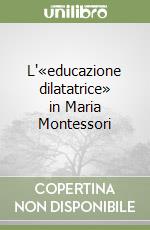 L'«educazione dilatatrice» in Maria Montessori libro