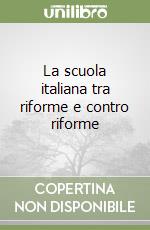 La scuola italiana tra riforme e contro riforme libro