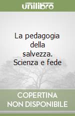 La pedagogia della salvezza. Scienza e fede libro