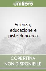 Scienza, educazione e piste di ricerca libro