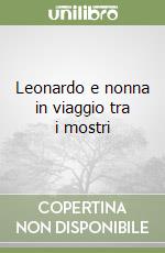 Leonardo e nonna in viaggio tra i mostri libro