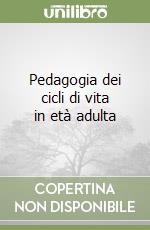 Pedagogia dei cicli di vita in età adulta libro