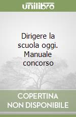 Dirigere la scuola oggi. Manuale concorso