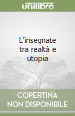 L'insegnate tra realtà e utopia libro