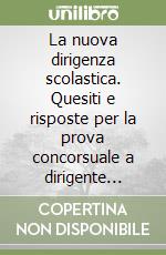 La nuova dirigenza scolastica. Quesiti e risposte per la prova concorsuale a dirigente scolastico libro